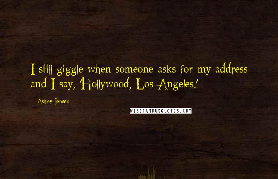 Ashley Jensen Quotes: I still giggle when someone asks for my address and I say, 'Hollywood, Los Angeles.'