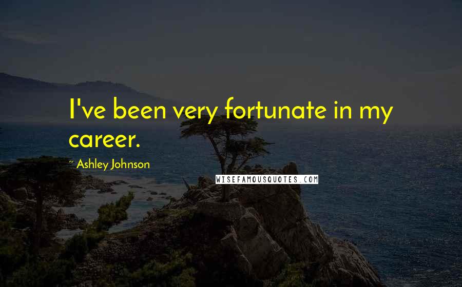 Ashley Johnson Quotes: I've been very fortunate in my career.