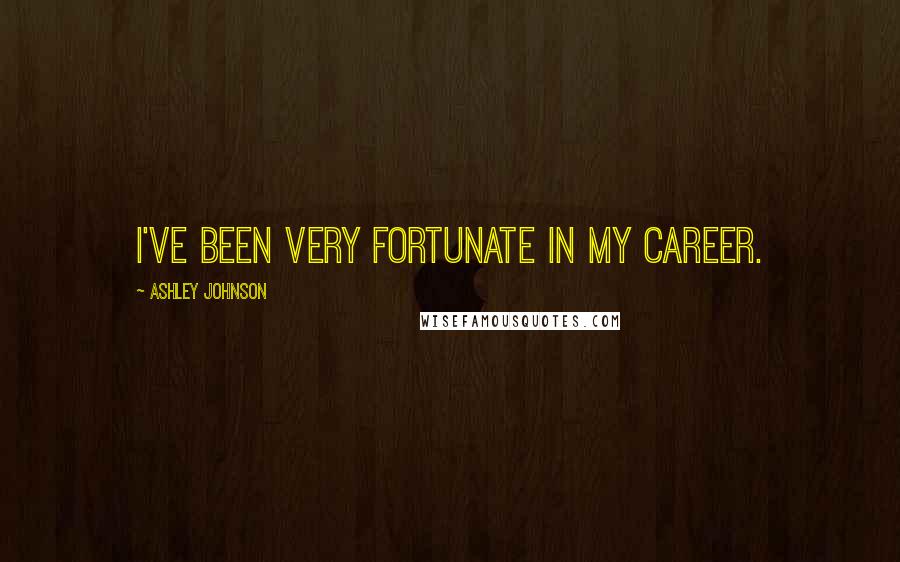 Ashley Johnson Quotes: I've been very fortunate in my career.