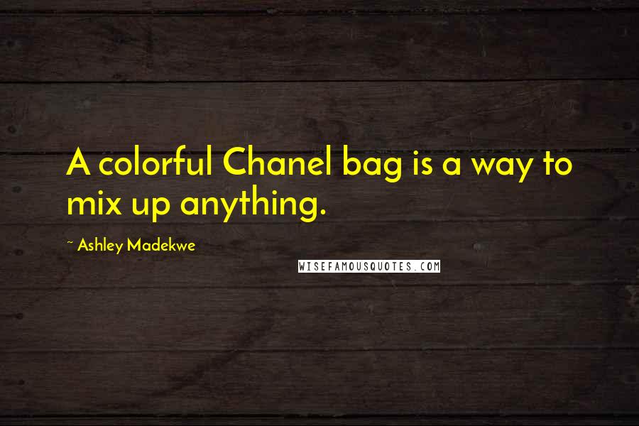 Ashley Madekwe Quotes: A colorful Chanel bag is a way to mix up anything.