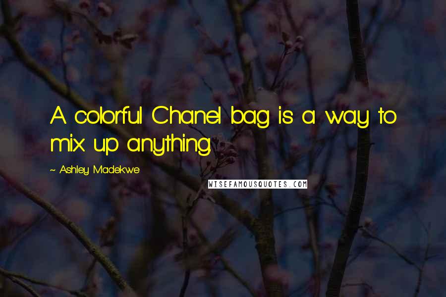 Ashley Madekwe Quotes: A colorful Chanel bag is a way to mix up anything.