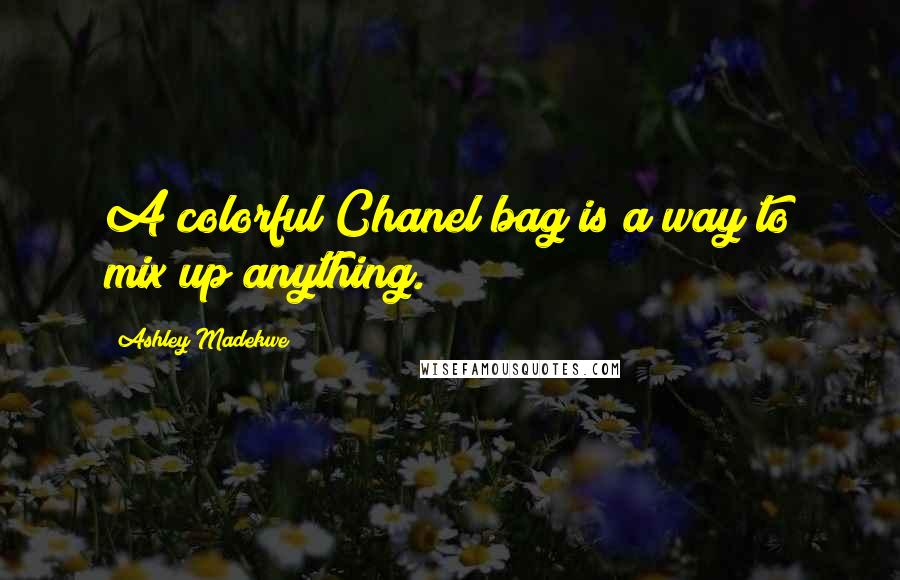 Ashley Madekwe Quotes: A colorful Chanel bag is a way to mix up anything.