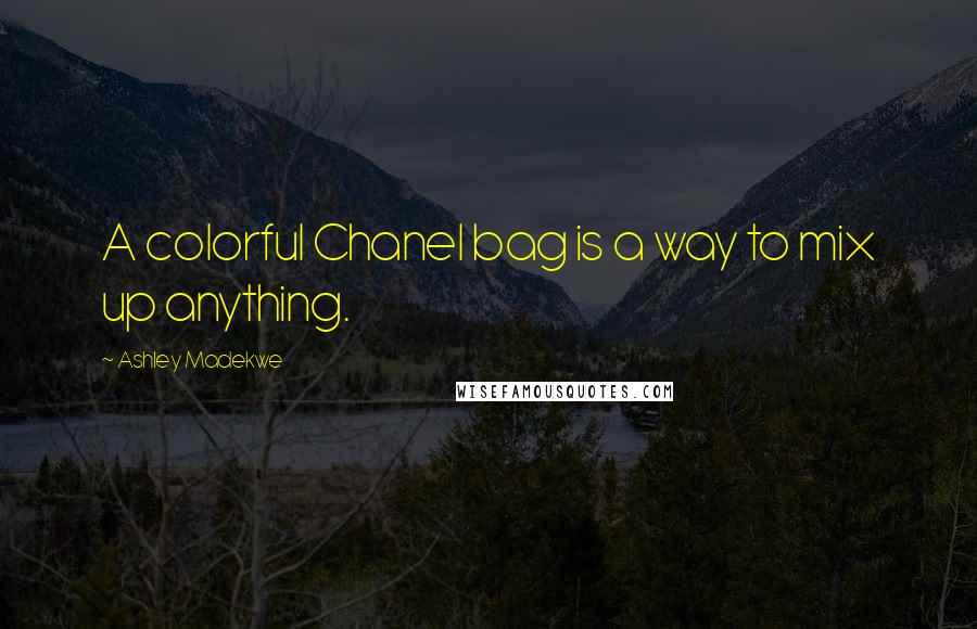 Ashley Madekwe Quotes: A colorful Chanel bag is a way to mix up anything.