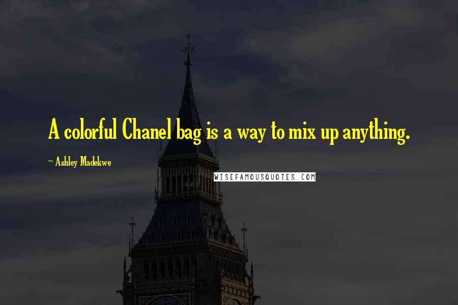 Ashley Madekwe Quotes: A colorful Chanel bag is a way to mix up anything.