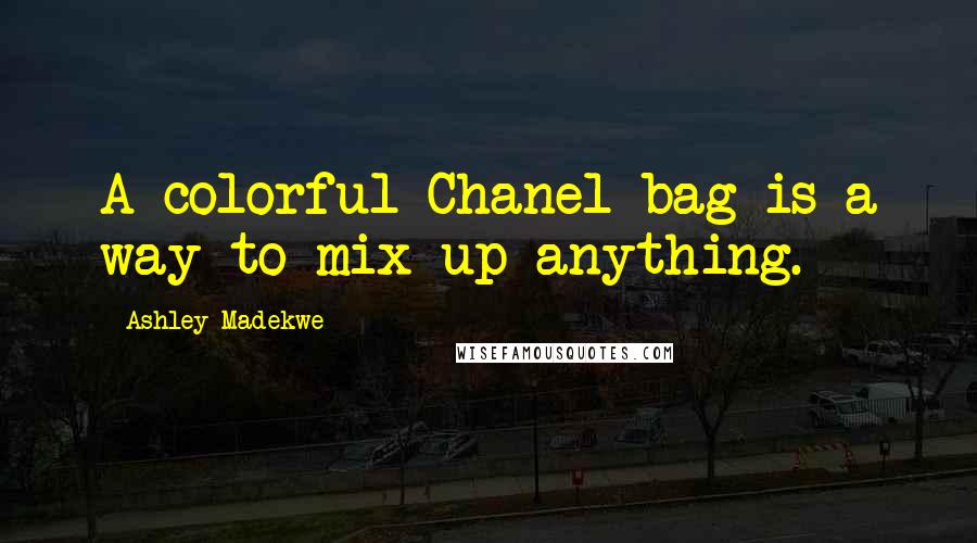 Ashley Madekwe Quotes: A colorful Chanel bag is a way to mix up anything.