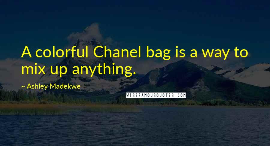 Ashley Madekwe Quotes: A colorful Chanel bag is a way to mix up anything.