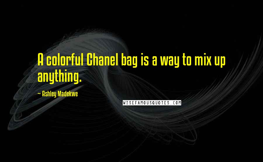 Ashley Madekwe Quotes: A colorful Chanel bag is a way to mix up anything.