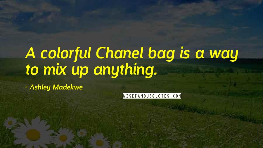 Ashley Madekwe Quotes: A colorful Chanel bag is a way to mix up anything.