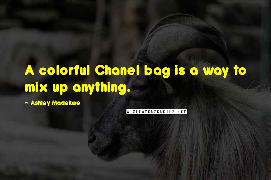 Ashley Madekwe Quotes: A colorful Chanel bag is a way to mix up anything.