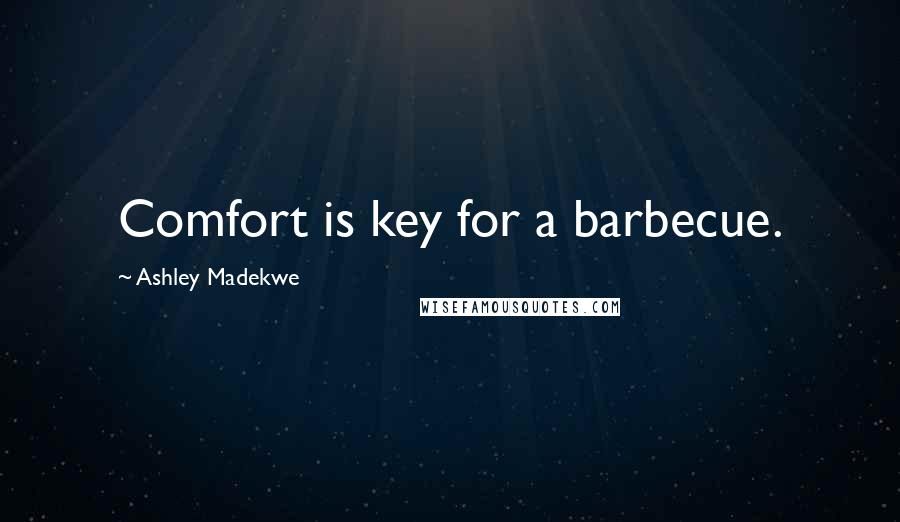 Ashley Madekwe Quotes: Comfort is key for a barbecue.