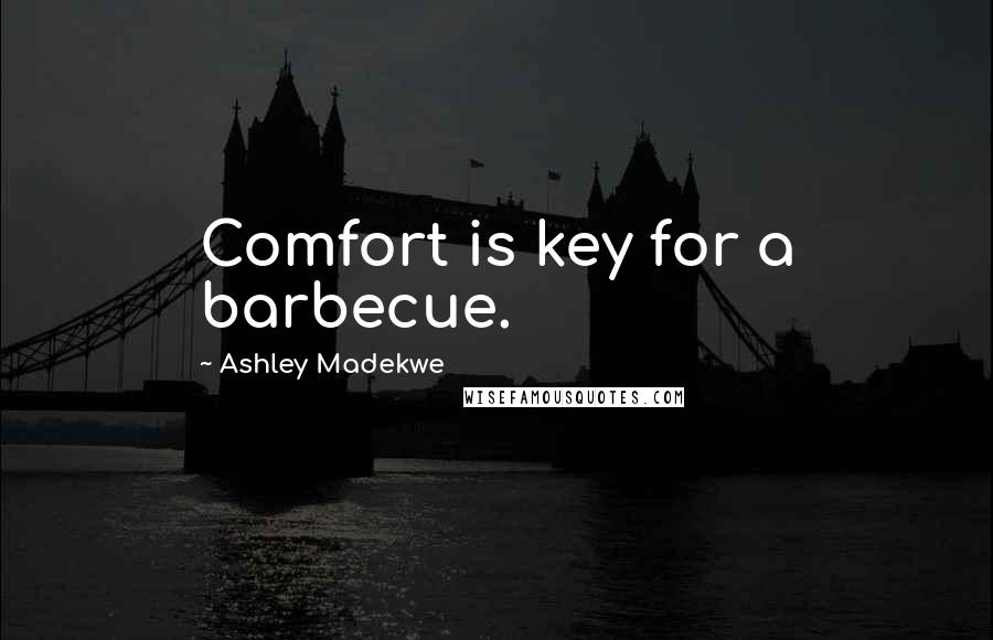 Ashley Madekwe Quotes: Comfort is key for a barbecue.