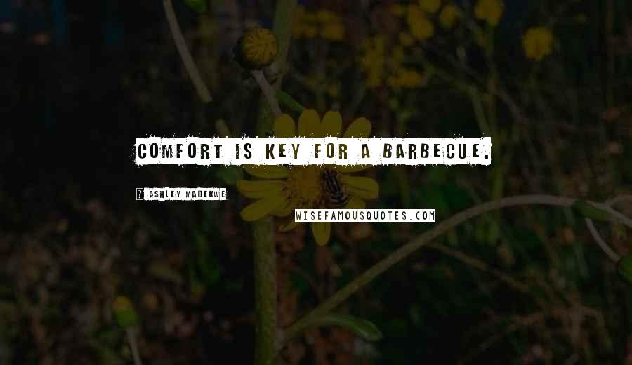 Ashley Madekwe Quotes: Comfort is key for a barbecue.