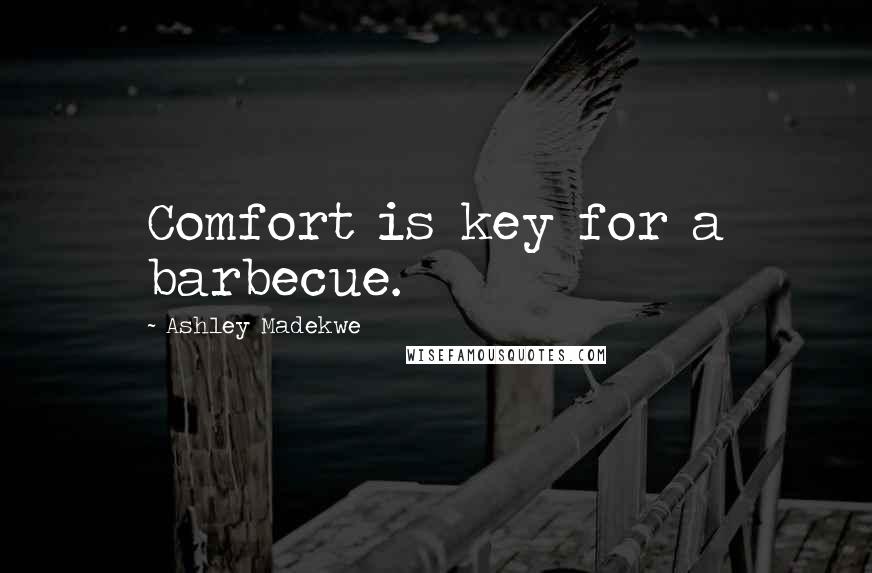 Ashley Madekwe Quotes: Comfort is key for a barbecue.