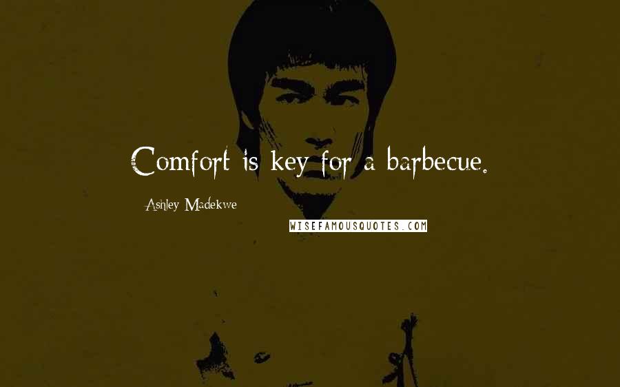Ashley Madekwe Quotes: Comfort is key for a barbecue.