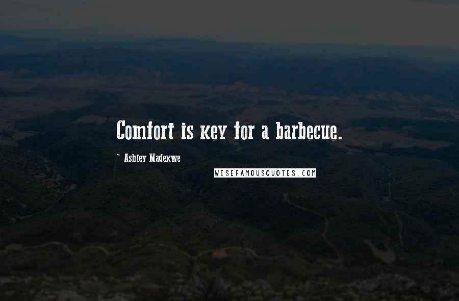 Ashley Madekwe Quotes: Comfort is key for a barbecue.