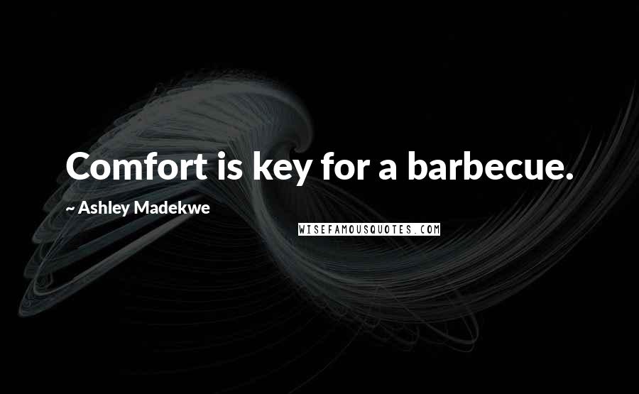 Ashley Madekwe Quotes: Comfort is key for a barbecue.