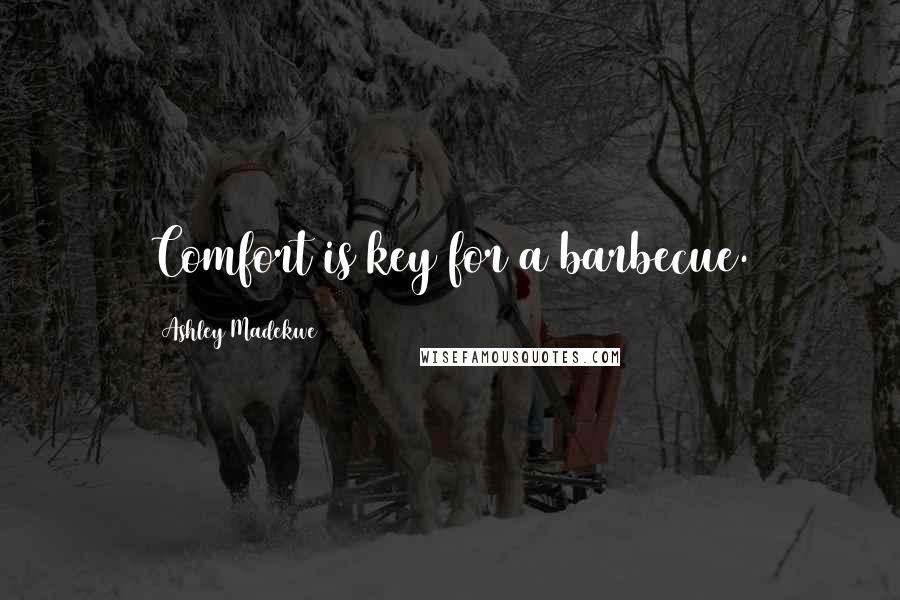 Ashley Madekwe Quotes: Comfort is key for a barbecue.