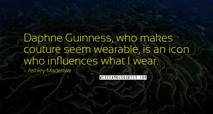 Ashley Madekwe Quotes: Daphne Guinness, who makes couture seem wearable, is an icon who influences what I wear.