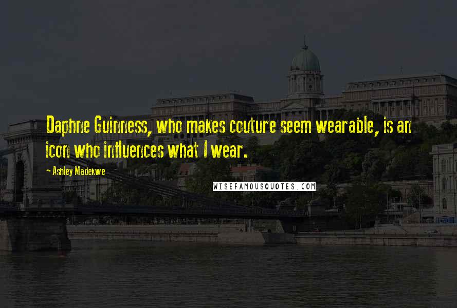 Ashley Madekwe Quotes: Daphne Guinness, who makes couture seem wearable, is an icon who influences what I wear.