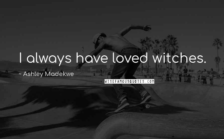 Ashley Madekwe Quotes: I always have loved witches.