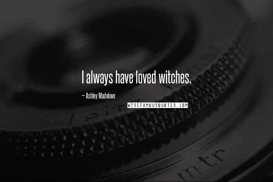 Ashley Madekwe Quotes: I always have loved witches.