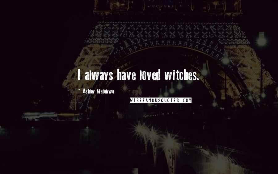 Ashley Madekwe Quotes: I always have loved witches.