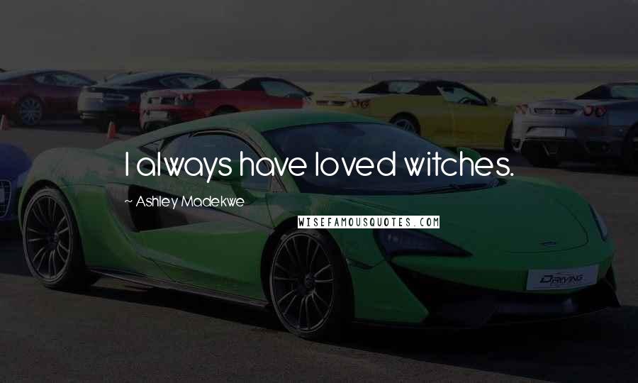Ashley Madekwe Quotes: I always have loved witches.