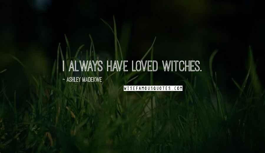 Ashley Madekwe Quotes: I always have loved witches.