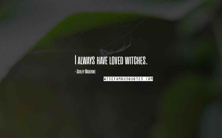 Ashley Madekwe Quotes: I always have loved witches.