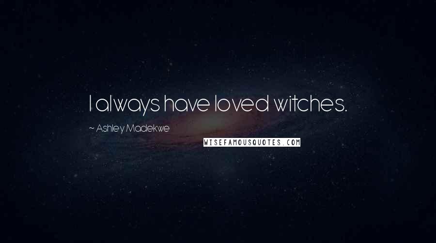 Ashley Madekwe Quotes: I always have loved witches.