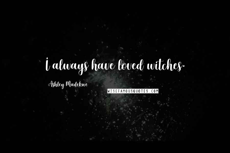 Ashley Madekwe Quotes: I always have loved witches.
