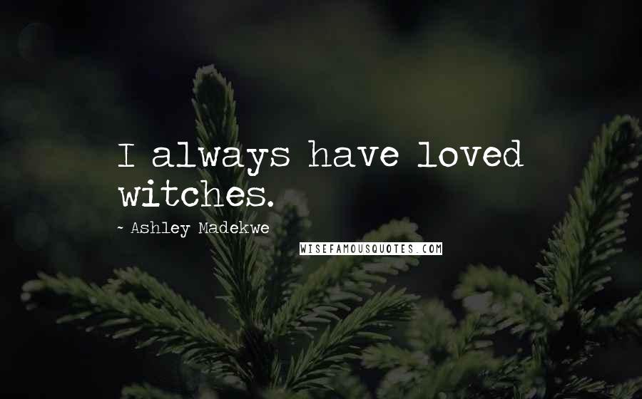 Ashley Madekwe Quotes: I always have loved witches.