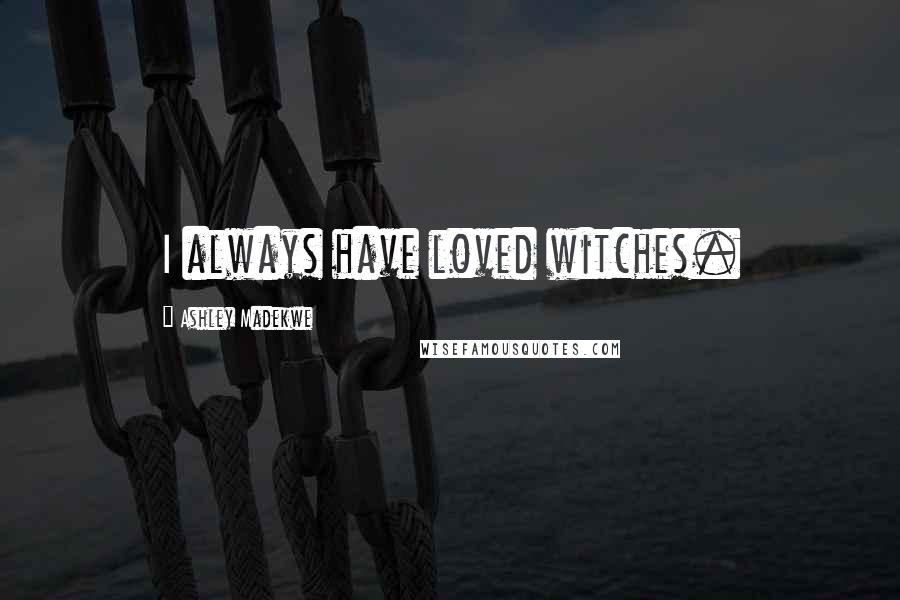 Ashley Madekwe Quotes: I always have loved witches.