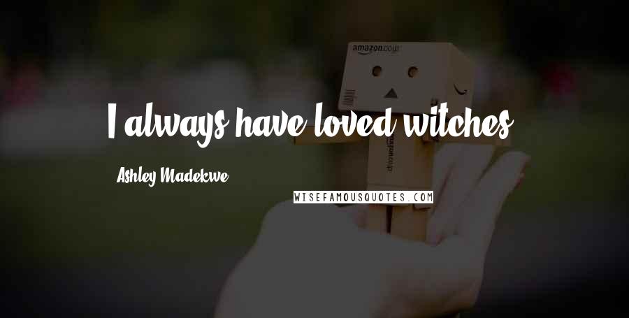 Ashley Madekwe Quotes: I always have loved witches.