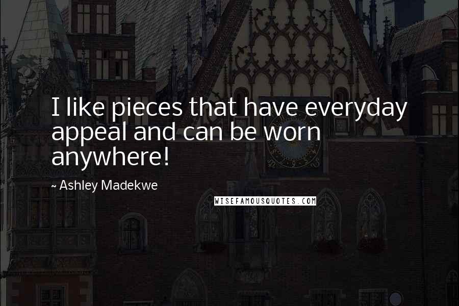 Ashley Madekwe Quotes: I like pieces that have everyday appeal and can be worn anywhere!