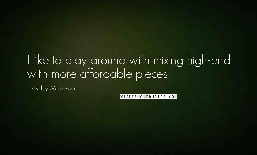 Ashley Madekwe Quotes: I like to play around with mixing high-end with more affordable pieces.