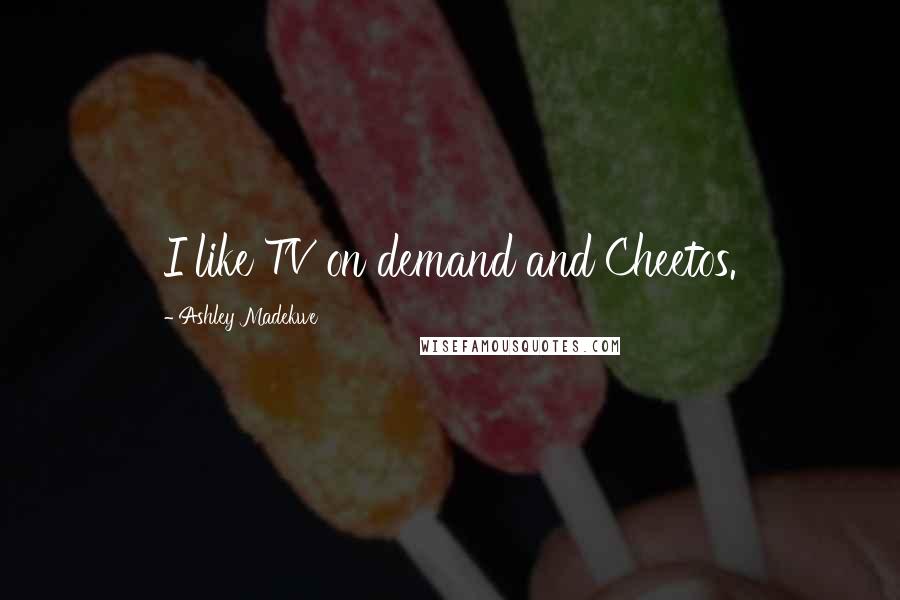 Ashley Madekwe Quotes: I like TV on demand and Cheetos.