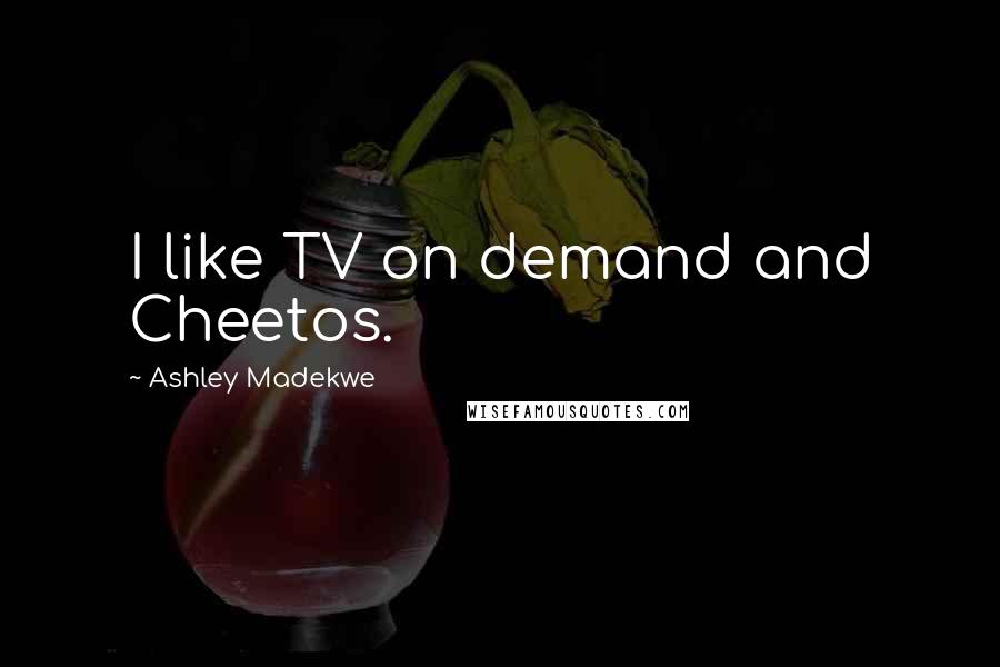 Ashley Madekwe Quotes: I like TV on demand and Cheetos.