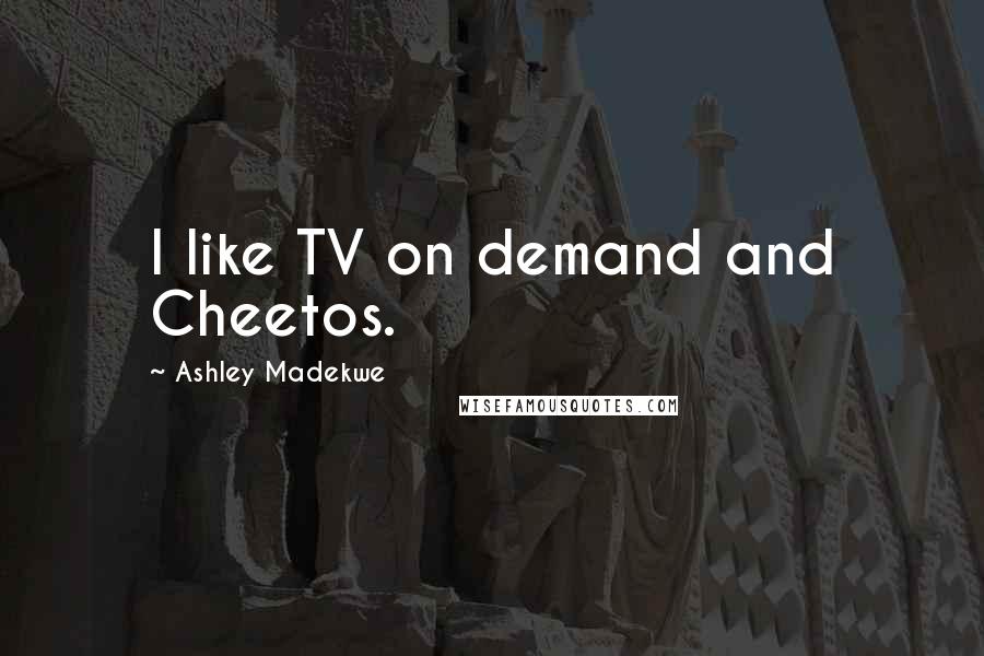 Ashley Madekwe Quotes: I like TV on demand and Cheetos.