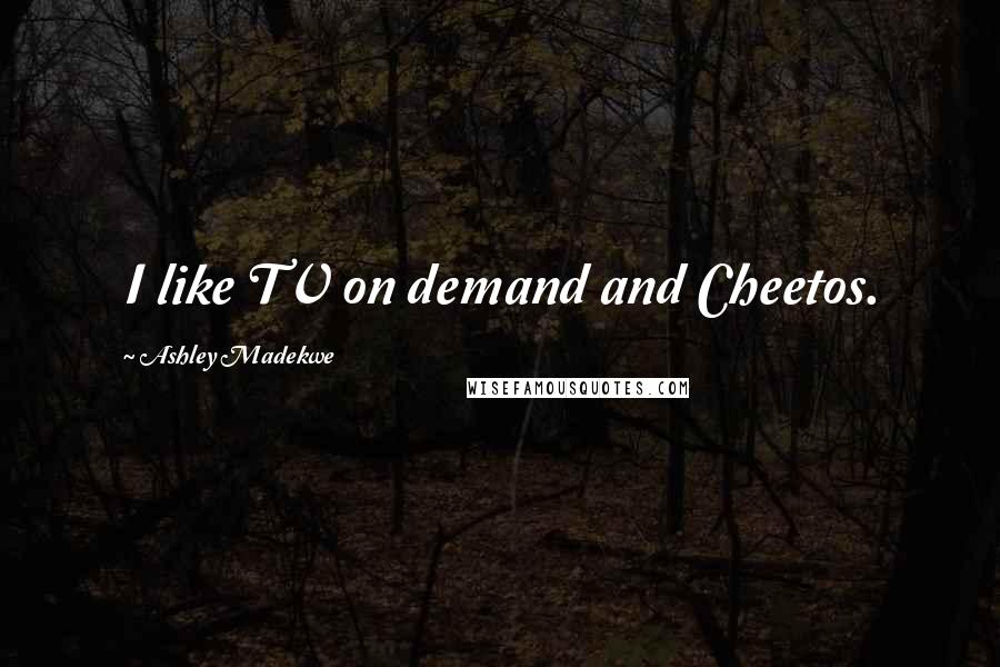 Ashley Madekwe Quotes: I like TV on demand and Cheetos.