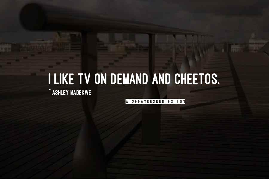 Ashley Madekwe Quotes: I like TV on demand and Cheetos.
