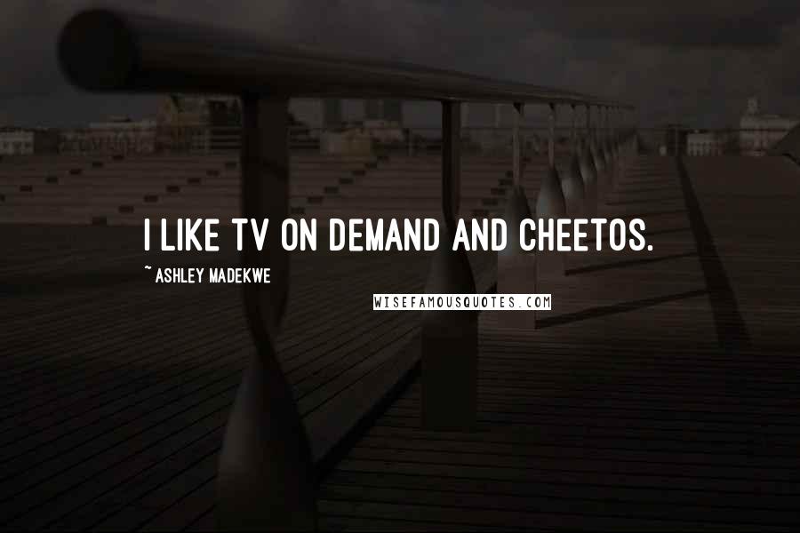Ashley Madekwe Quotes: I like TV on demand and Cheetos.