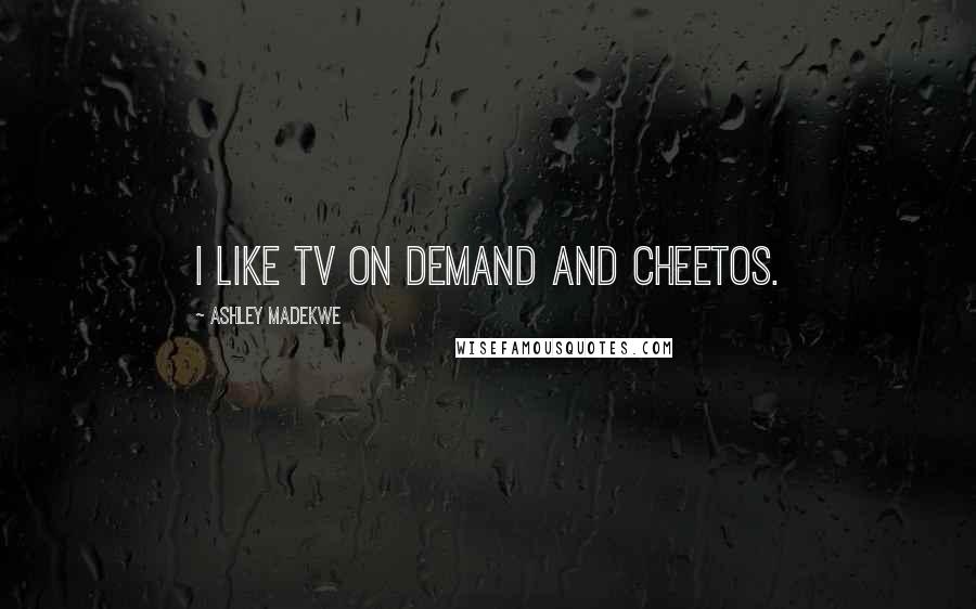 Ashley Madekwe Quotes: I like TV on demand and Cheetos.