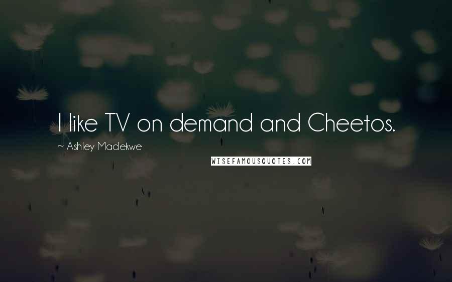 Ashley Madekwe Quotes: I like TV on demand and Cheetos.