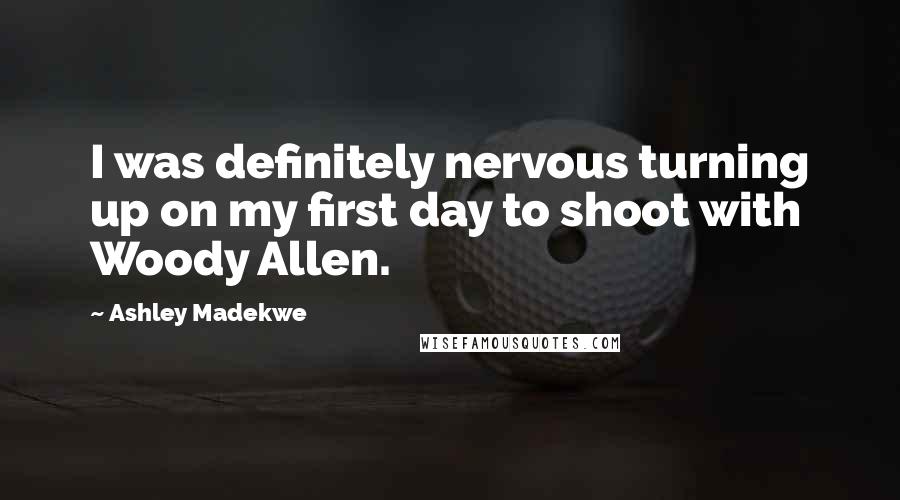 Ashley Madekwe Quotes: I was definitely nervous turning up on my first day to shoot with Woody Allen.