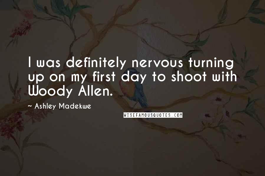 Ashley Madekwe Quotes: I was definitely nervous turning up on my first day to shoot with Woody Allen.