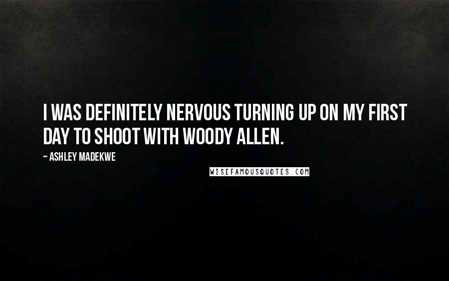 Ashley Madekwe Quotes: I was definitely nervous turning up on my first day to shoot with Woody Allen.