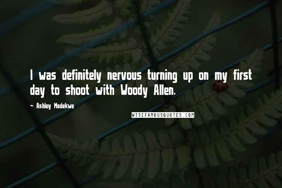 Ashley Madekwe Quotes: I was definitely nervous turning up on my first day to shoot with Woody Allen.