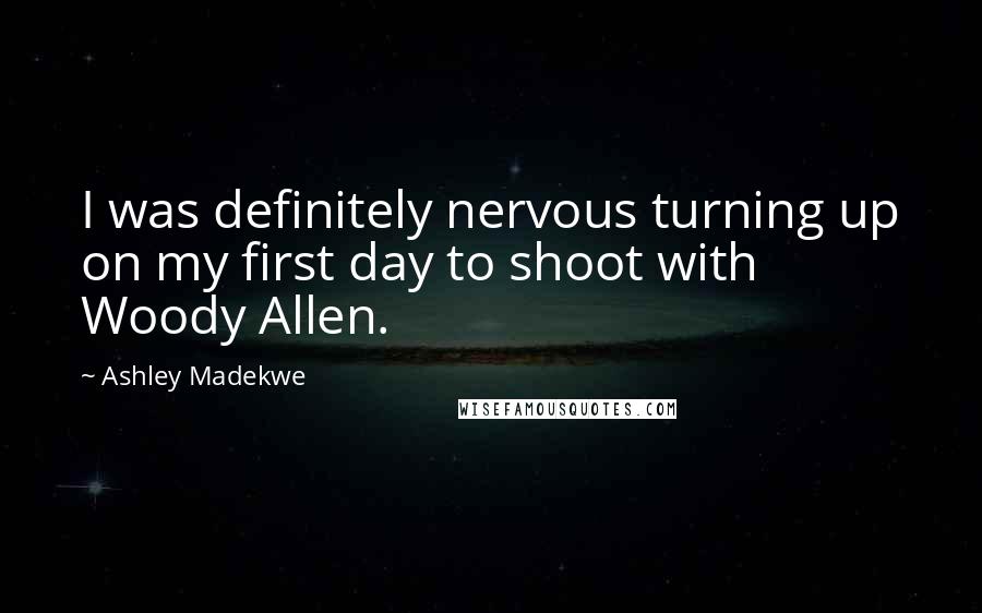 Ashley Madekwe Quotes: I was definitely nervous turning up on my first day to shoot with Woody Allen.