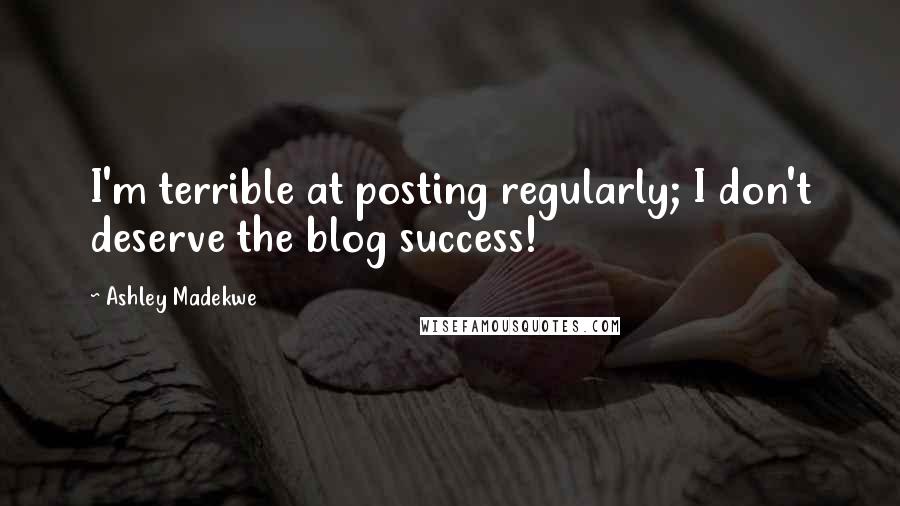Ashley Madekwe Quotes: I'm terrible at posting regularly; I don't deserve the blog success!